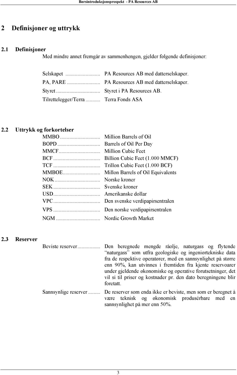 .. Barrels of Oil Per Day MMCF... Million Cubic Feet BCF... Billion Cubic Feet (1.000 MMCF) TCF... Trillon Cubic Feet (1.000 BCF) MMBOE... Millon Barrels of Oil Equivalents NOK... Norske kroner SEK.