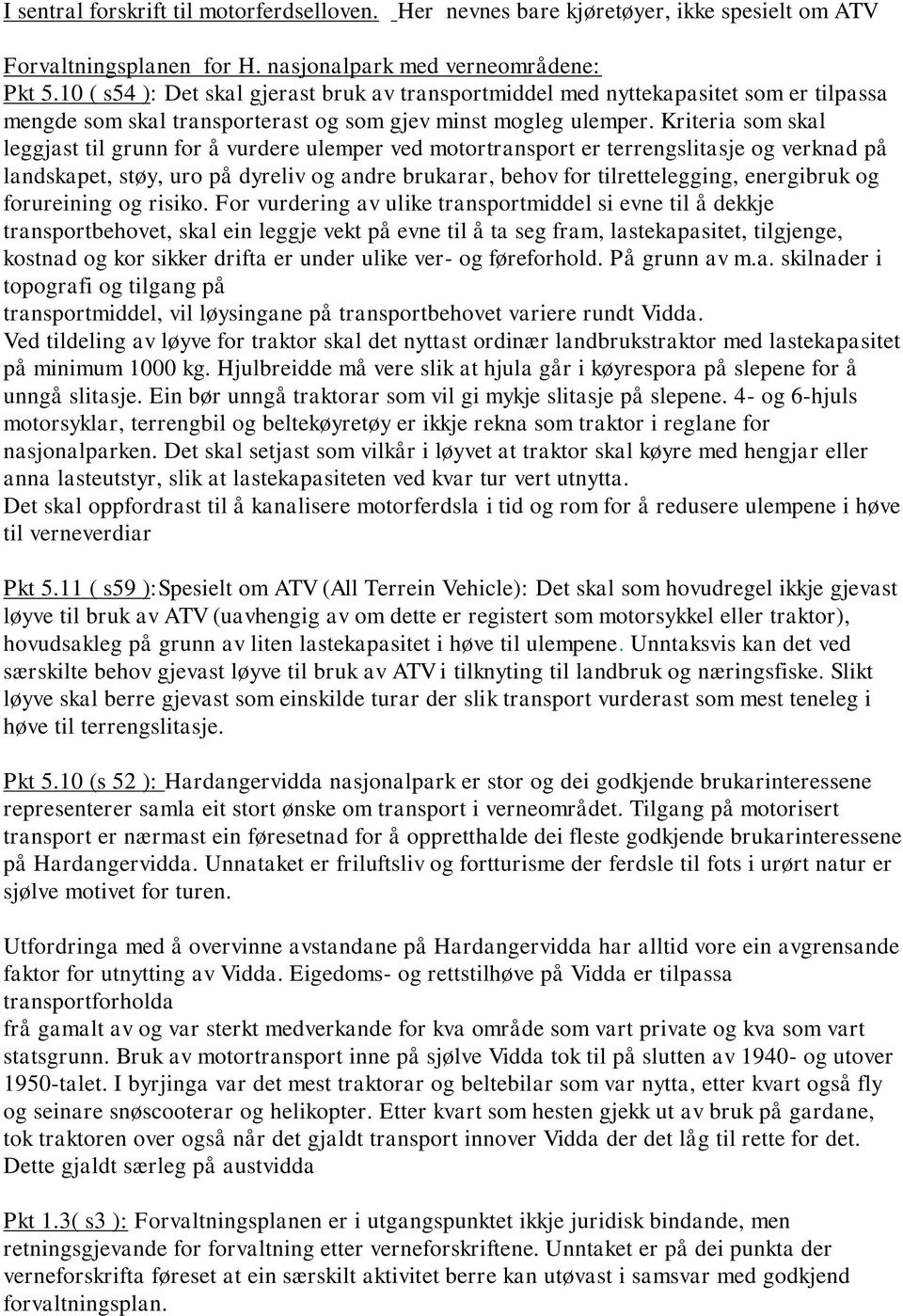 Kriteria som skal leggjast til grunn for å vurdere ulemper ved motortransport er terrengslitasje og verknad på landskapet, støy, uro på dyreliv og andre brukarar, behov for tilrettelegging,