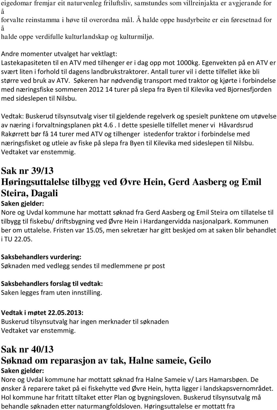 Andre momenter utvalget har vektlagt: Lastekapasiteten til en ATV med tilhenger er i dag opp mot 1000kg. Egenvekten på en ATV er svært liten i forhold til dagens landbrukstraktorer.