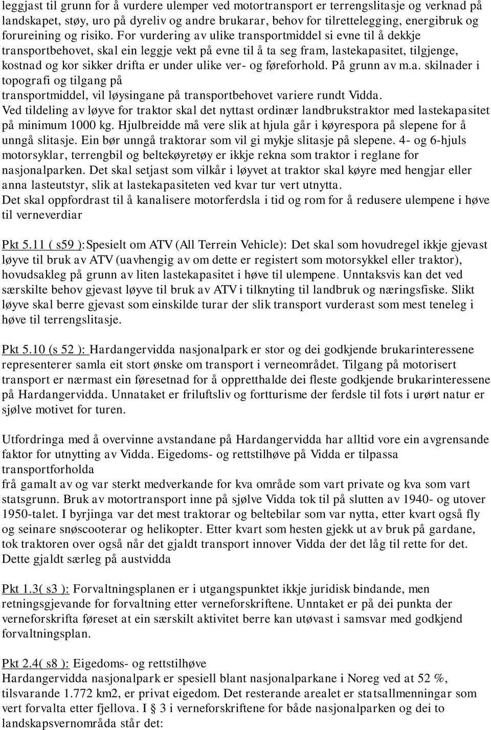 For vurdering av ulike transportmiddel si evne til å dekkje transportbehovet, skal ein leggje vekt på evne til å ta seg fram, lastekapasitet, tilgjenge, kostnad og kor sikker drifta er under ulike