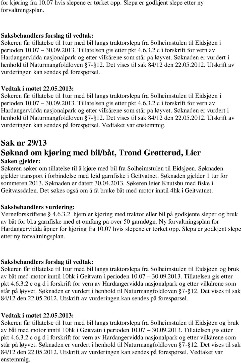 .09.2013. Tillatelsen gis etter pkt 4.6.3.2 c i forskrift for vern av Hardangervidda nasjonalpark og etter vilkårene som står på løyvet. Søknaden er vurdert i henhold til Naturmangfoldloven 7-12.