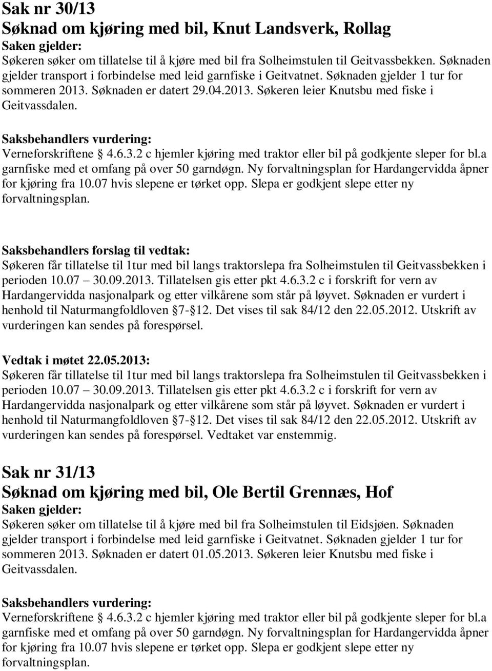 Verneforskriftene 4.6.3.2 c hjemler kjøring med traktor eller bil på godkjente sleper for bl.a garnfiske med et omfang på over 50 garndøgn.