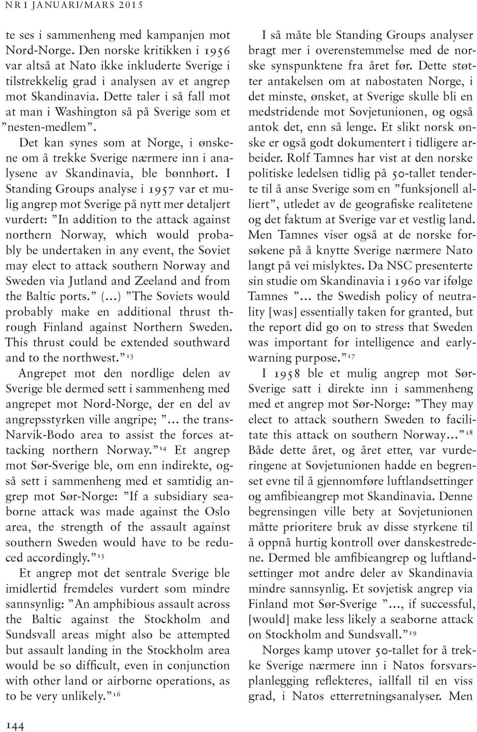 I Standing Groups analyse i 1957 var et mulig angrep mot Sverige på nytt mer detaljert vurdert: In addition to the attack against northern Norway, which would probably be undertaken in any event, the