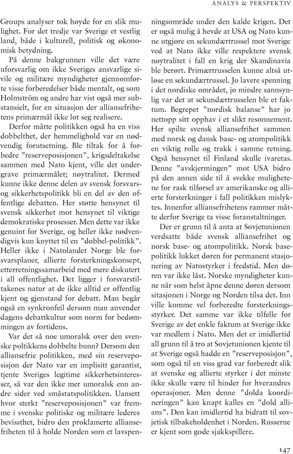 substansielt, for en situasjon der alliansefrihetens primærmål ikke lot seg realisere. Derfor måtte politikken også ha en viss dobbelthet, der hemmelighold var en nødvendig forutsetning.