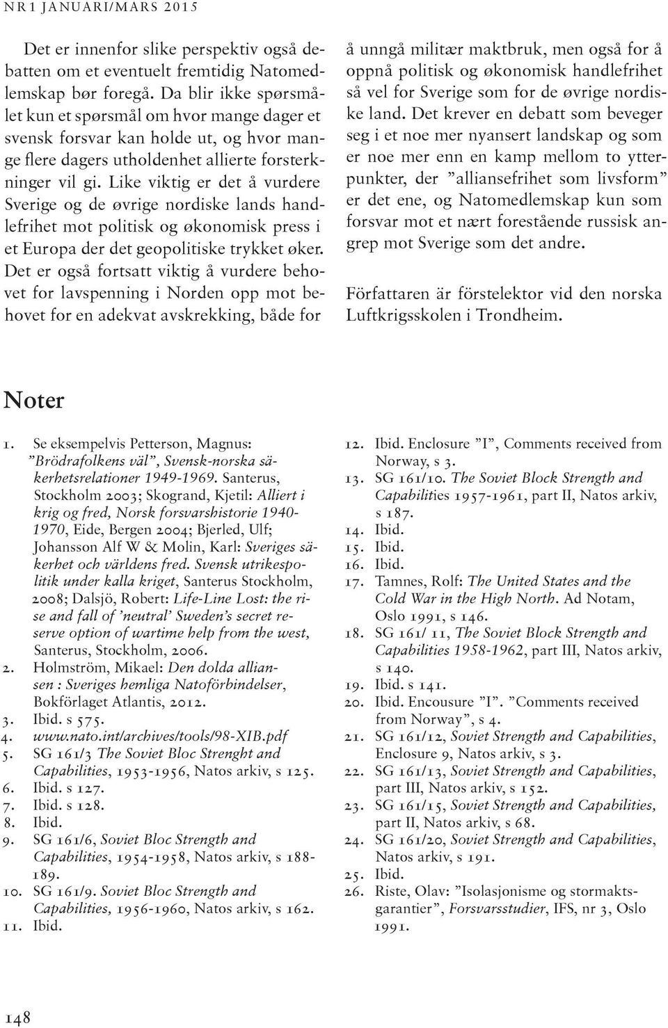 Like viktig er det å vurdere Sverige og de øvrige nordiske lands handlefrihet mot politisk og økonomisk press i et Europa der det geopolitiske trykket øker.