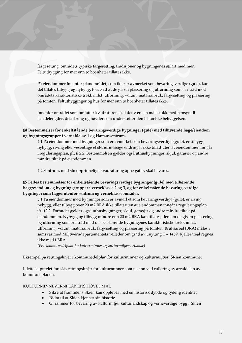 karakteristiske trekk m.h.t. utforming, volum, materialbruk, fargesetting og plassering på tomten. Feltutbygginger og hus for mer enn to boenheter tillates ikke.