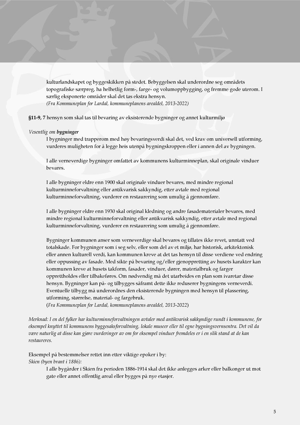 (Fra Kommuneplan for Lardal, kommuneplanens arealdel, 2013-2022) 11-9, 7 hensyn som skal tas til bevaring av eksisterende bygninger og annet kulturmiljø Vesentlig om bygninger I bygninger med