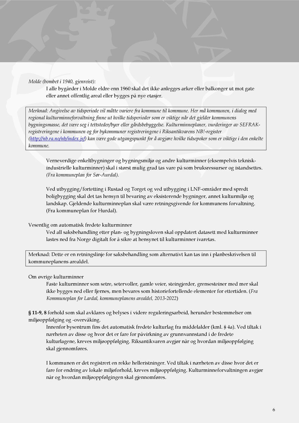 Her må kommunen, i dialog med regional kulturminneforvaltning finne ut hvilke tidsperioder som er viktige når det gjelder kommunens bygningsmasse, det være seg i tettsteder/byer eller gårdsbebyggelse.