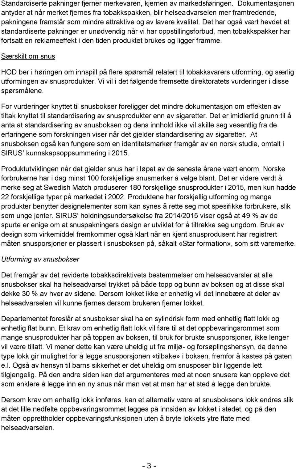 Det har også vært hevdet at standardiserte pakninger er unødvendig når vi har oppstillingsforbud, men tobakkspakker har fortsatt en reklameeffekt i den tiden produktet brukes og ligger framme.