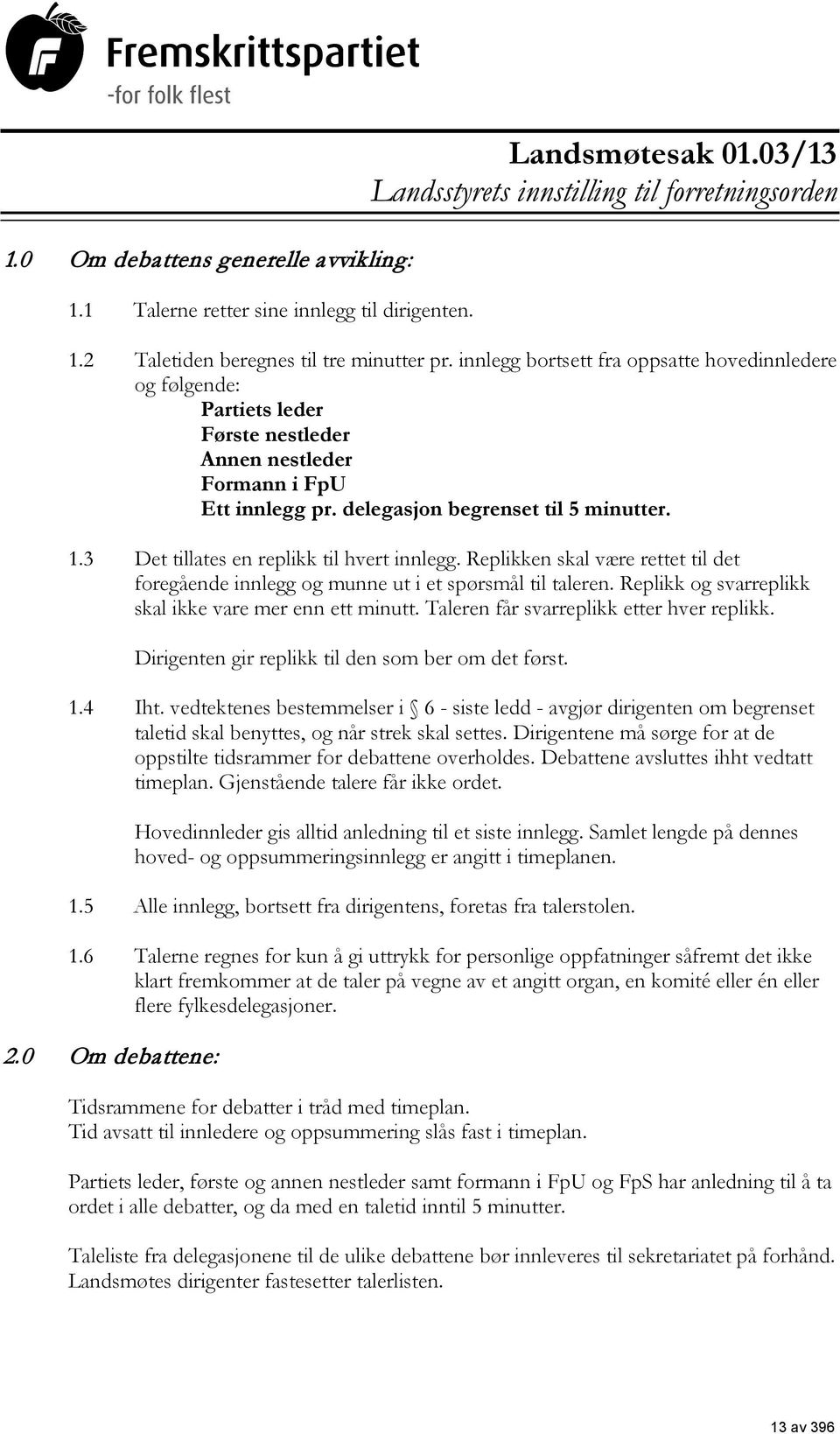 3 Det tillates en replikk til hvert innlegg. Replikken skal være rettet til det foregående innlegg og munne ut i et spørsmål til taleren. Replikk og svarreplikk skal ikke vare mer enn ett minutt.