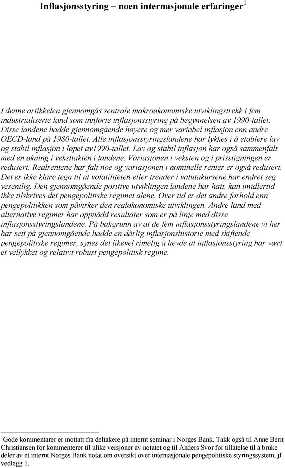 Alle inflasjonsstyringslandene har lykkes i å etablere lav og stabil inflasjon i løpet av199-tallet. Lav og stabil inflasjon har også sammenfalt med en økning i veksttakten i landene.