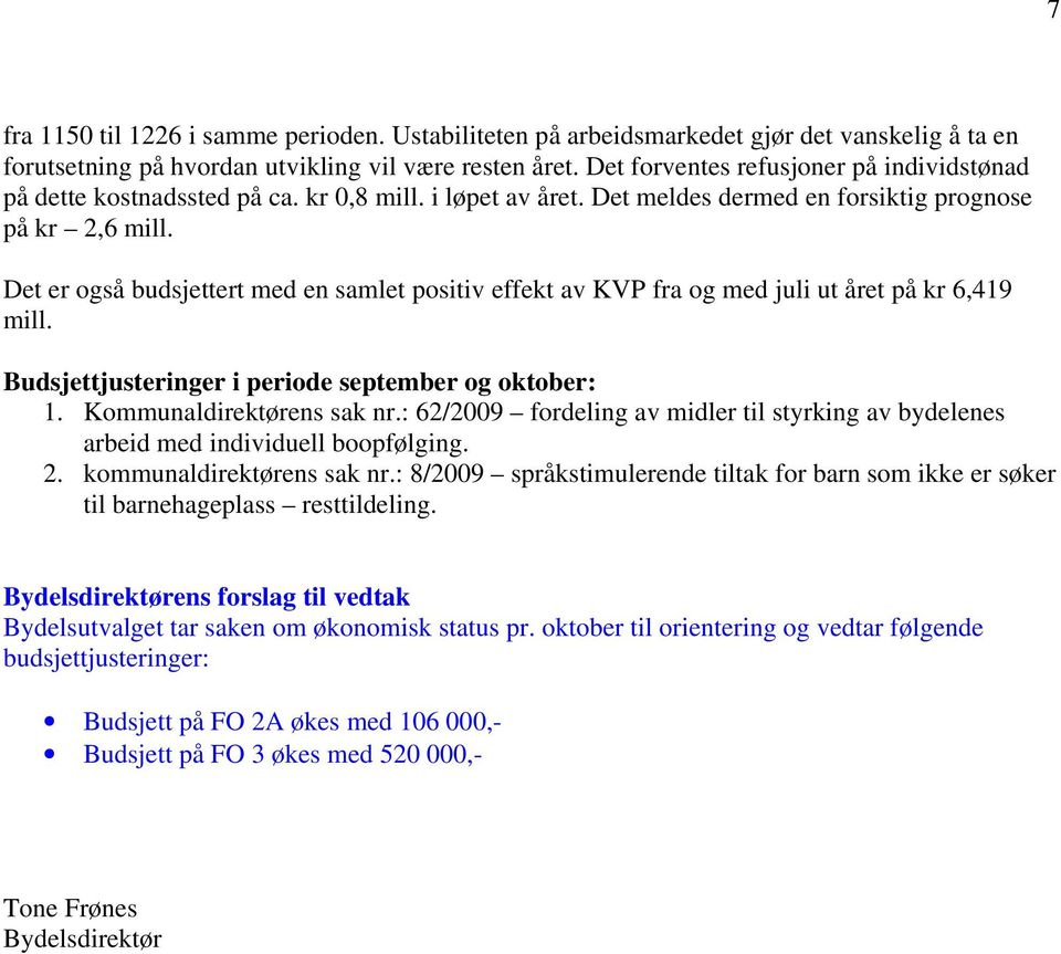 Det er også budsjettert med en samlet positiv effekt av KVP fra og med juli ut året på kr 6,419 mill. Budsjettjusteringer i periode september og oktober: 1. Kommunaldirektørens sak nr.