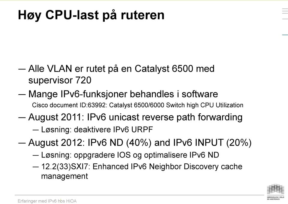IPv6 unicast reverse path forwarding Løsning: deaktivere IPv6 URPF August 2012: IPv6 ND (40%) and IPv6 INPUT
