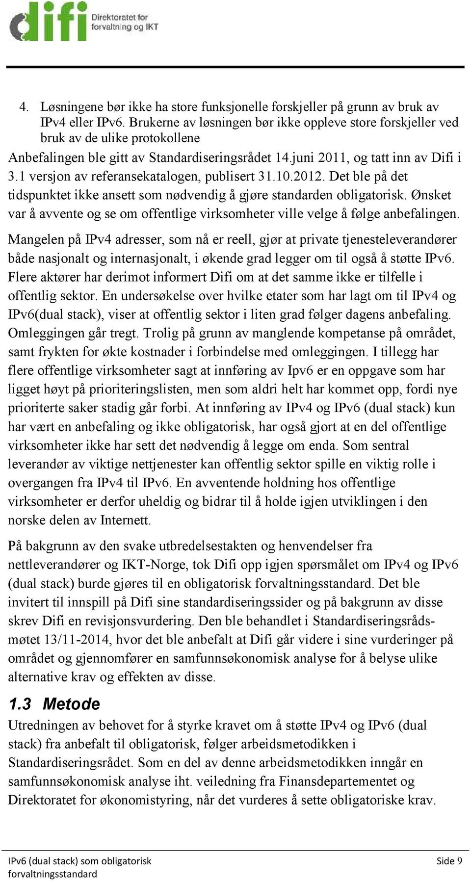 1 versjon av referansekatalogen, publisert 31.10.2012. Det ble på det tidspunktet ikke ansett som nødvendig å gjøre standarden obligatorisk.