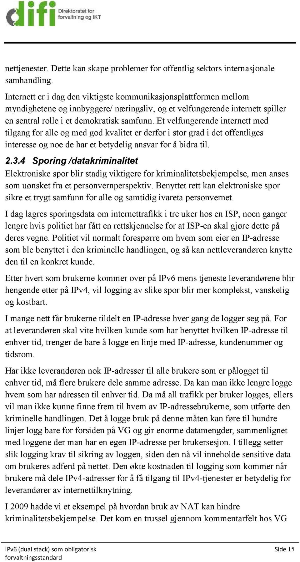 Et velfungerende internett med tilgang for alle og med god kvalitet er derfor i stor grad i det offentliges interesse og noe de har et betydelig ansvar for å bidra til. 2.3.