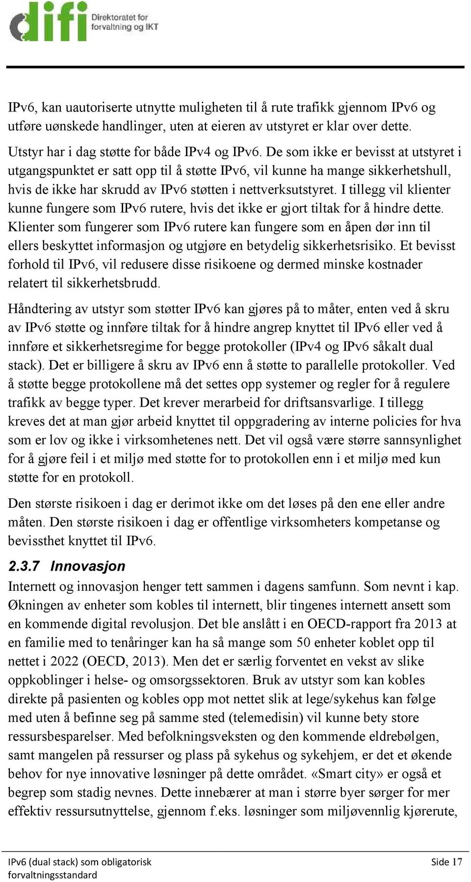 I tillegg vil klienter kunne fungere som IPv6 rutere, hvis det ikke er gjort tiltak for å hindre dette.