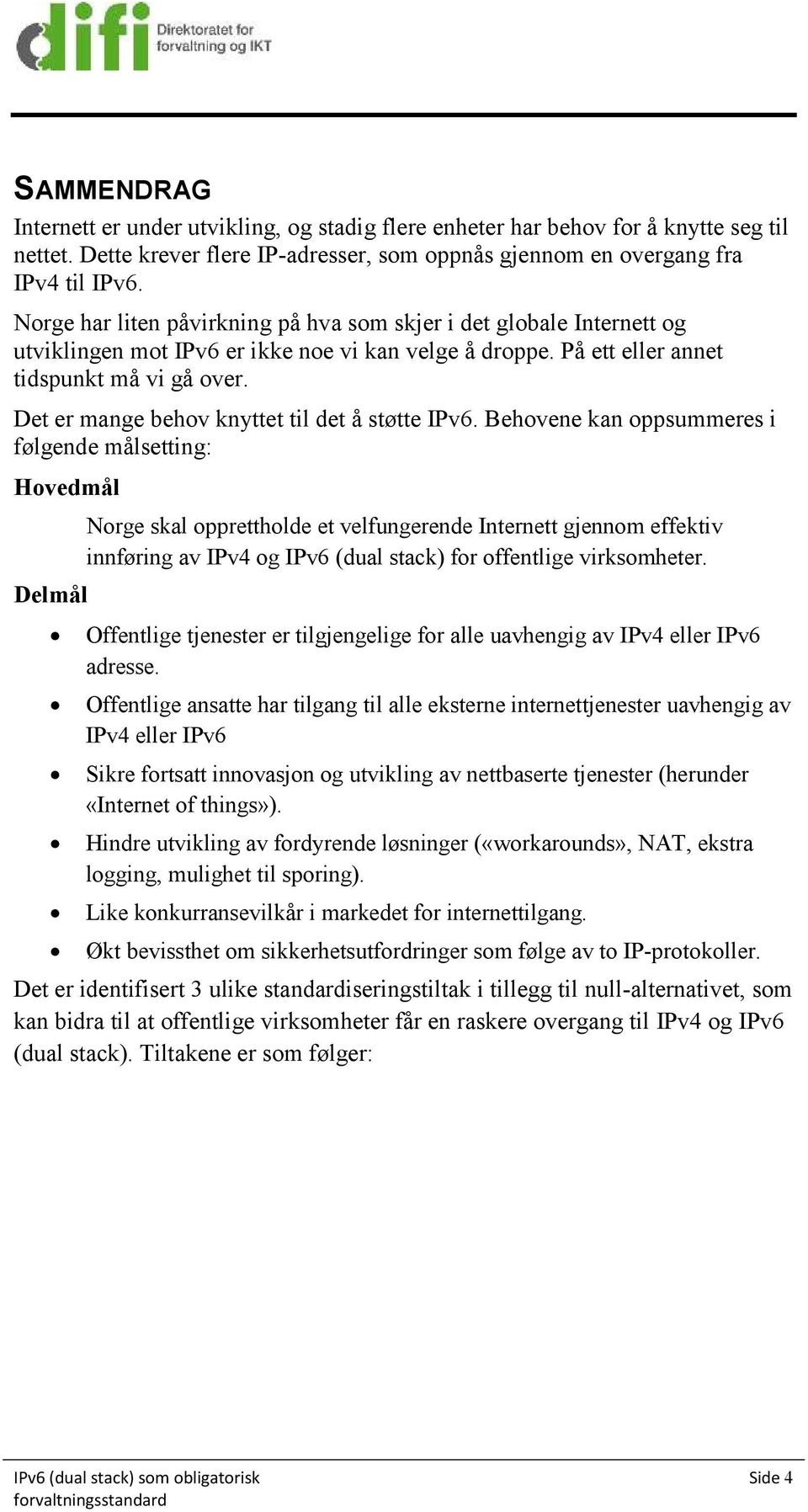 Det er mange behov knyttet til det å støtte IPv6.