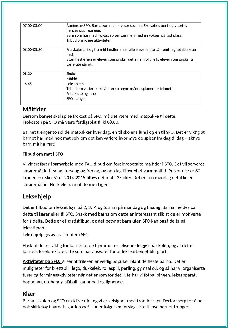 Etter høstferien er elever som ønsker det inne i rolig leik, elever som ønsker å være ute går ut. 08.30 16.