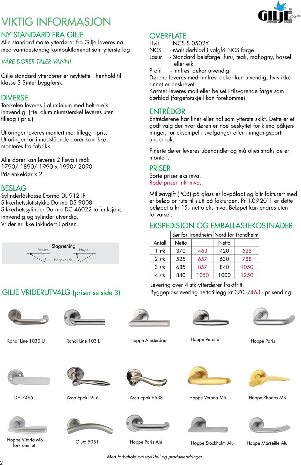 ) Utfòringer leveres montert mot tillegg i pris. Utforinger for innadslående dører kan ikke monteres fra fabrikk. Alle dører kan leveres 2 fløya i mål: 1790/ 1890/ 1990 x 1990/ 2090 Pris enkeldør x 2.