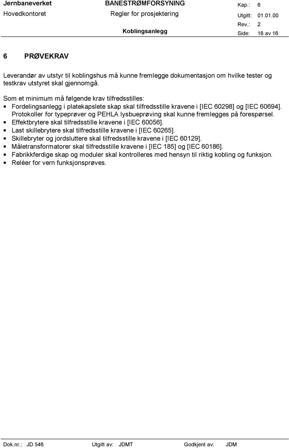 Protokoller for typeprøver og PEHLA lysbueprøving skal kunne fremlegges på forespørsel. Effektbrytere skal tilfredsstille kravene i [IEC 60056].