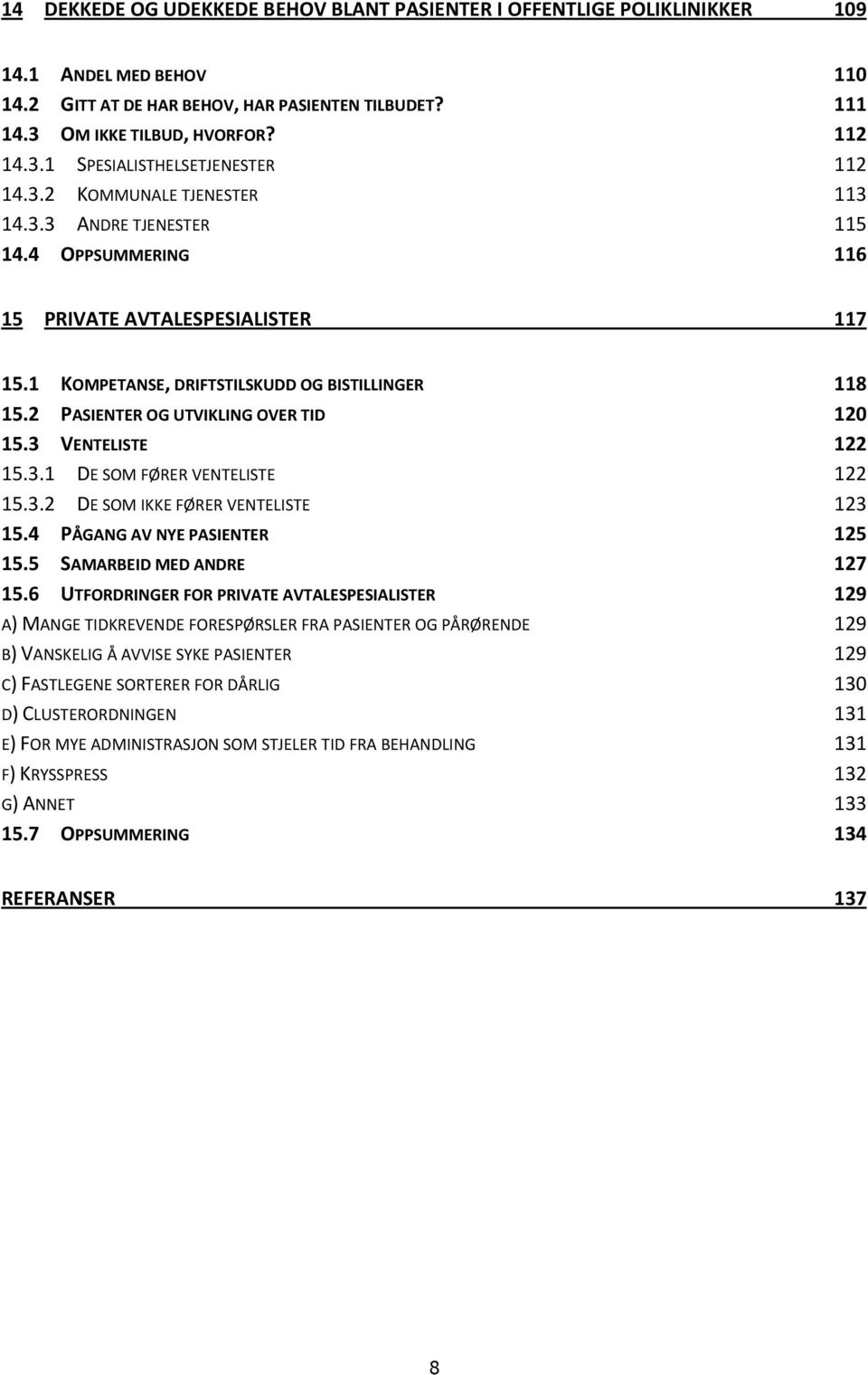 2 PASIENTER OG UTVIKLING OVER TID 12 15.3 VENTELISTE 122 15.3.1 DE SOM FØRER VENTELISTE 122 15.3.2 DE SOM IKKE FØRER VENTELISTE 123 15.4 PÅGANG AV NYE PASIENTER 125 15.5 SAMARBEID MED ANDRE 127 15.