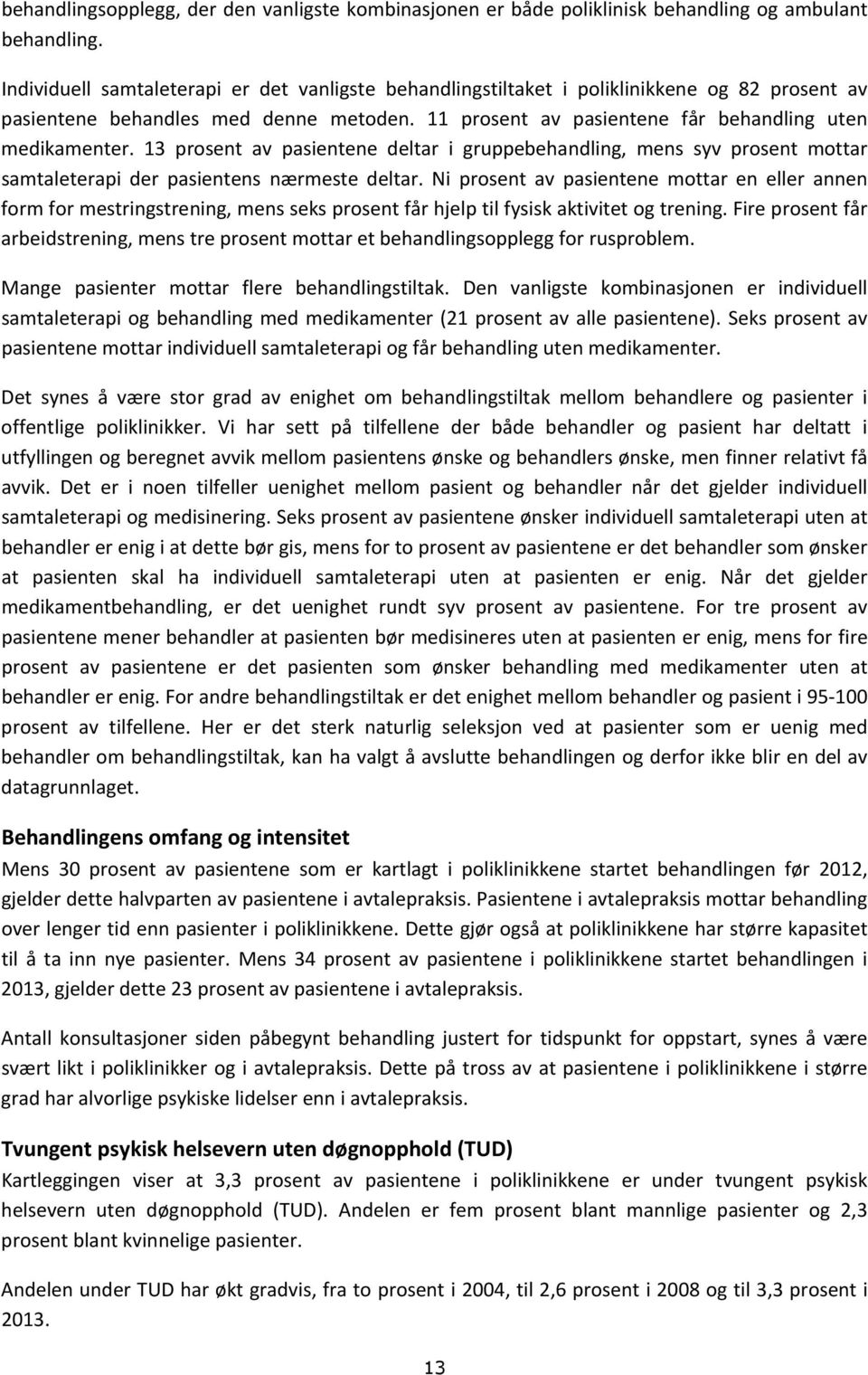 13 prosent av pasientene deltar i gruppebehandling, mens syv prosent mottar samtaleterapi der pasientens nærmeste deltar.