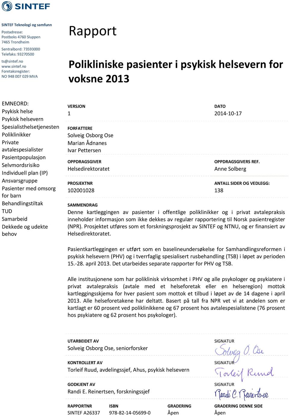 no Foretaksregister: NO 948 7 29 MVA Rapport Polikliniske pasienter i psykisk helsevern for voksne 213 EMNEORD: Psykisk helse Psykisk helsevern Spesialisthelsetjenesten Poliklinikker Private