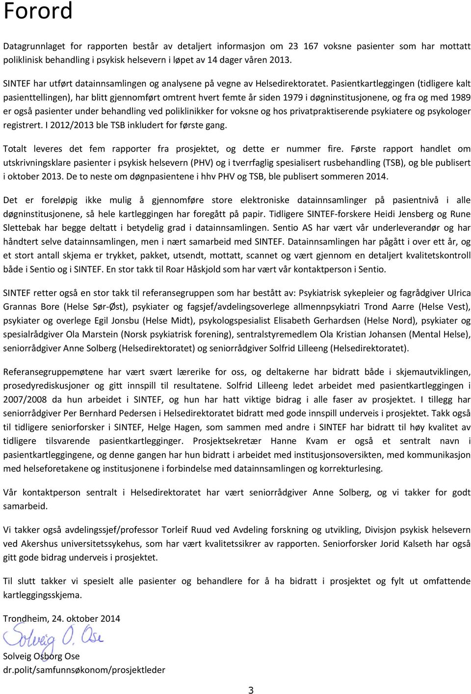 Pasientkartleggingen (tidligere kalt pasienttellingen), har blitt gjennomført omtrent hvert femte år siden 1979 i døgninstitusjonene, og fra og med 1989 er også pasienter under behandling ved