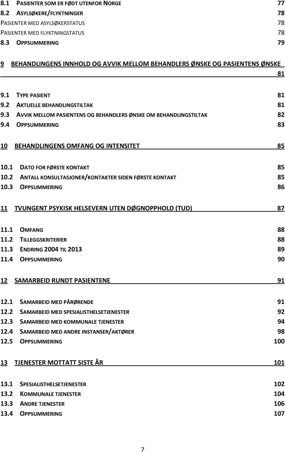 3 AVVIK MELLOM PASIENTENS OG BEHANDLERS ØNSKE OM BEHANDLINGSTILTAK 82 9.4 OPPSUMMERING 83 1 BEHANDLINGENS OMFANG OG INTENSITET 85 1.1 DATO FOR FØRSTE KONTAKT 85 1.