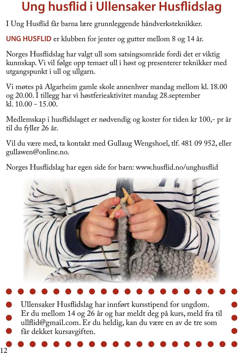 Vi møtes på Algarheim gamle skole annenhver mandag mellom kl. 18.00 og 20.00. I tillegg har vi høstferieaktivitet mandag 28.september kl. 10.00-15.00. Medlemskap i husflidslaget er nødvendig og koster for tiden kr 100,- pr år til du fyller 26 år.