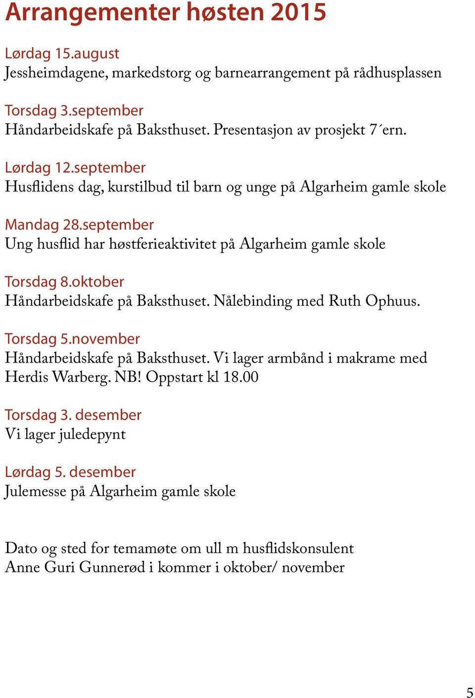 september Ung husflid har høstferieaktivitet på Algarheim gamle skole Torsdag 8.oktober Håndarbeidskafe på Baksthuset. Nålebinding med Ruth Ophuus. Torsdag 5.