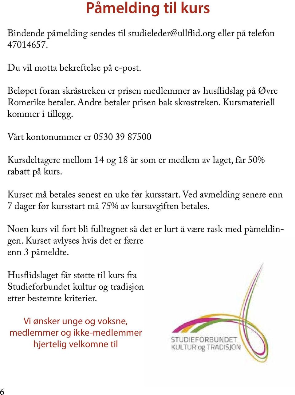 Vårt kontonummer er 0530 39 87500 Kursdeltagere mellom 14 og 18 år som er medlem av laget, får 50% rabatt på kurs. Kurset må betales senest en uke før kursstart.