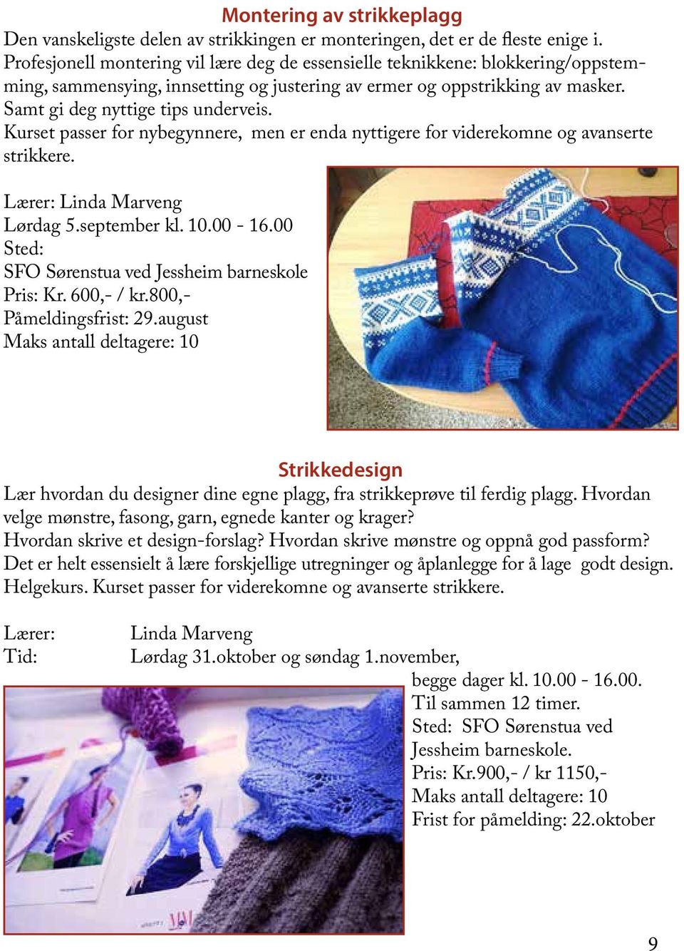 Kurset passer for nybegynnere, men er enda nyttigere for viderekomne og avanserte strikkere. Lærer: Linda Marveng Lørdag 5.september kl. 10.00-16.