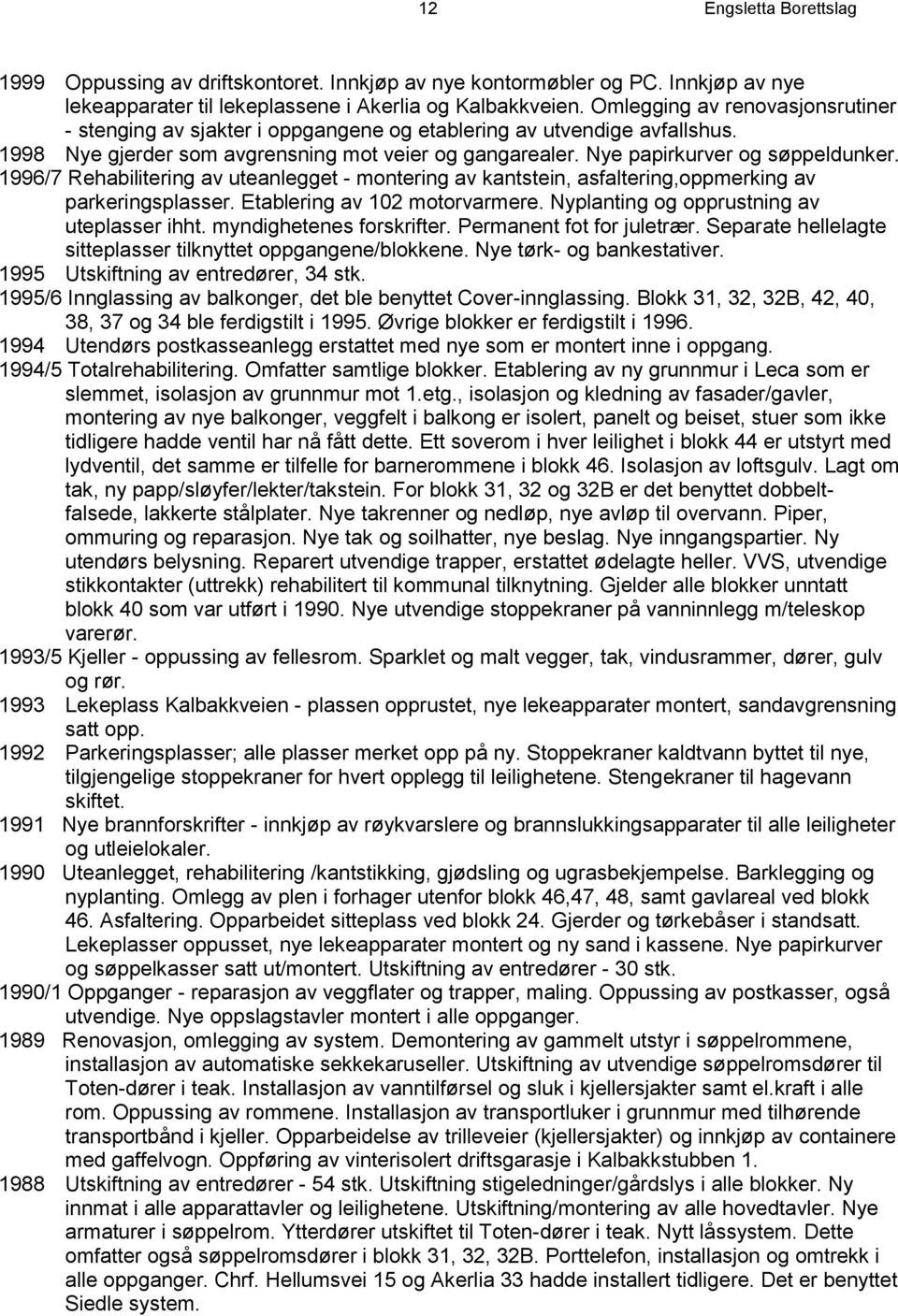 1996/7 Rehabilitering av uteanlegget - montering av kantstein, asfaltering,oppmerking av parkeringsplasser. Etablering av 102 motorvarmere. Nyplanting og opprustning av uteplasser ihht.