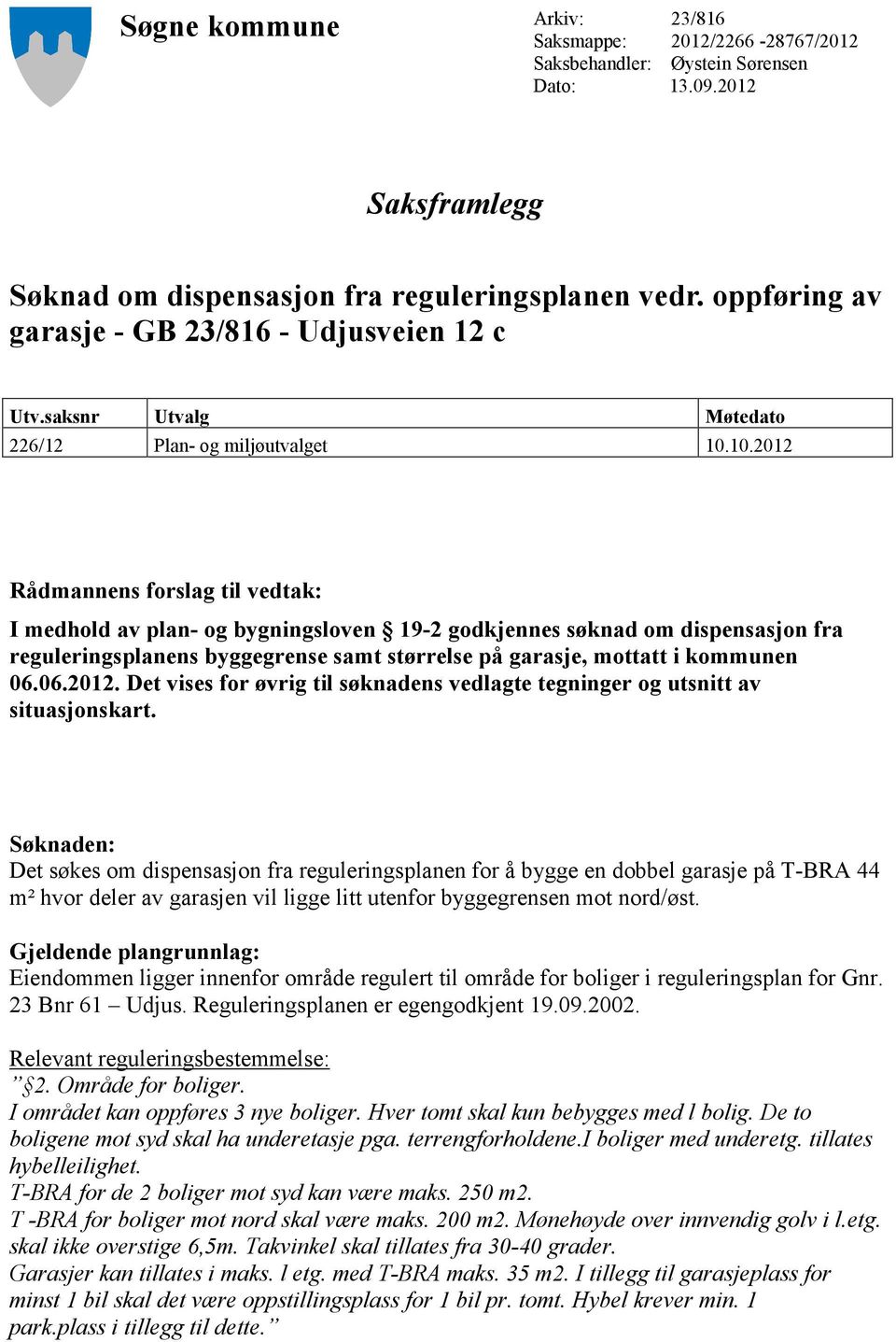 10.2012 Rådmannens forslag til vedtak: I medhold av plan- og bygningsloven 19-2 godkjennes søknad om dispensasjon fra reguleringsplanens byggegrense samt størrelse på garasje, mottatt i kommunen 06.