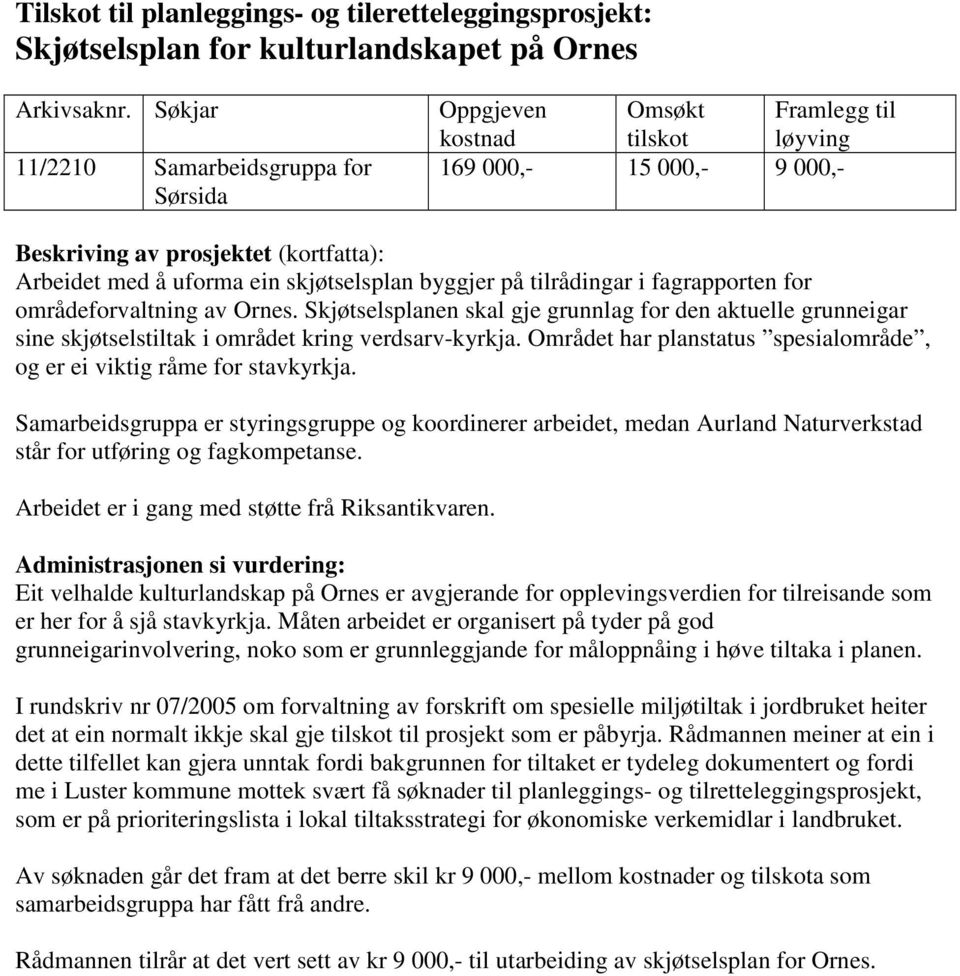 Skjøtselsplanen skal gje grunnlag for den aktuelle grunneigar sine skjøtselstiltak i området kring verdsarv-kyrkja. Området har planstatus spesialområde, og er ei viktig råme for stavkyrkja.