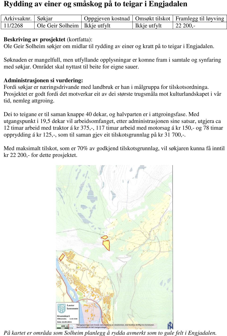 Området skal nyttast til beite for eigne sauer. Fordi søkjar er næringsdrivande med landbruk er han i målgruppa for tilskotsordninga.