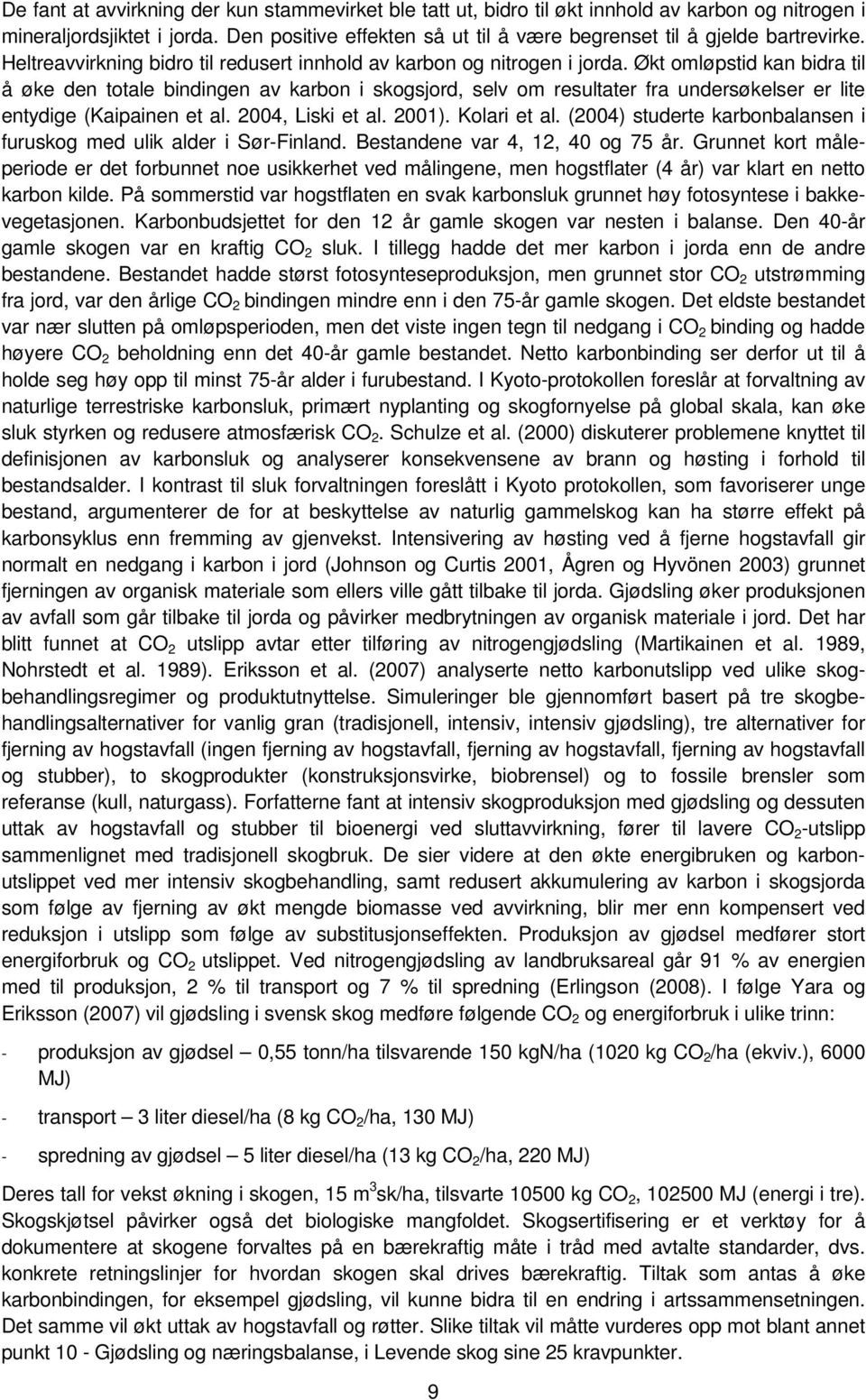 Økt omløpstid kan bidra til å øke den totale bindingen av karbon i skogsjord, selv om resultater fra undersøkelser er lite entydige (Kaipainen et al. 2004, Liski et al. 2001). Kolari et al.