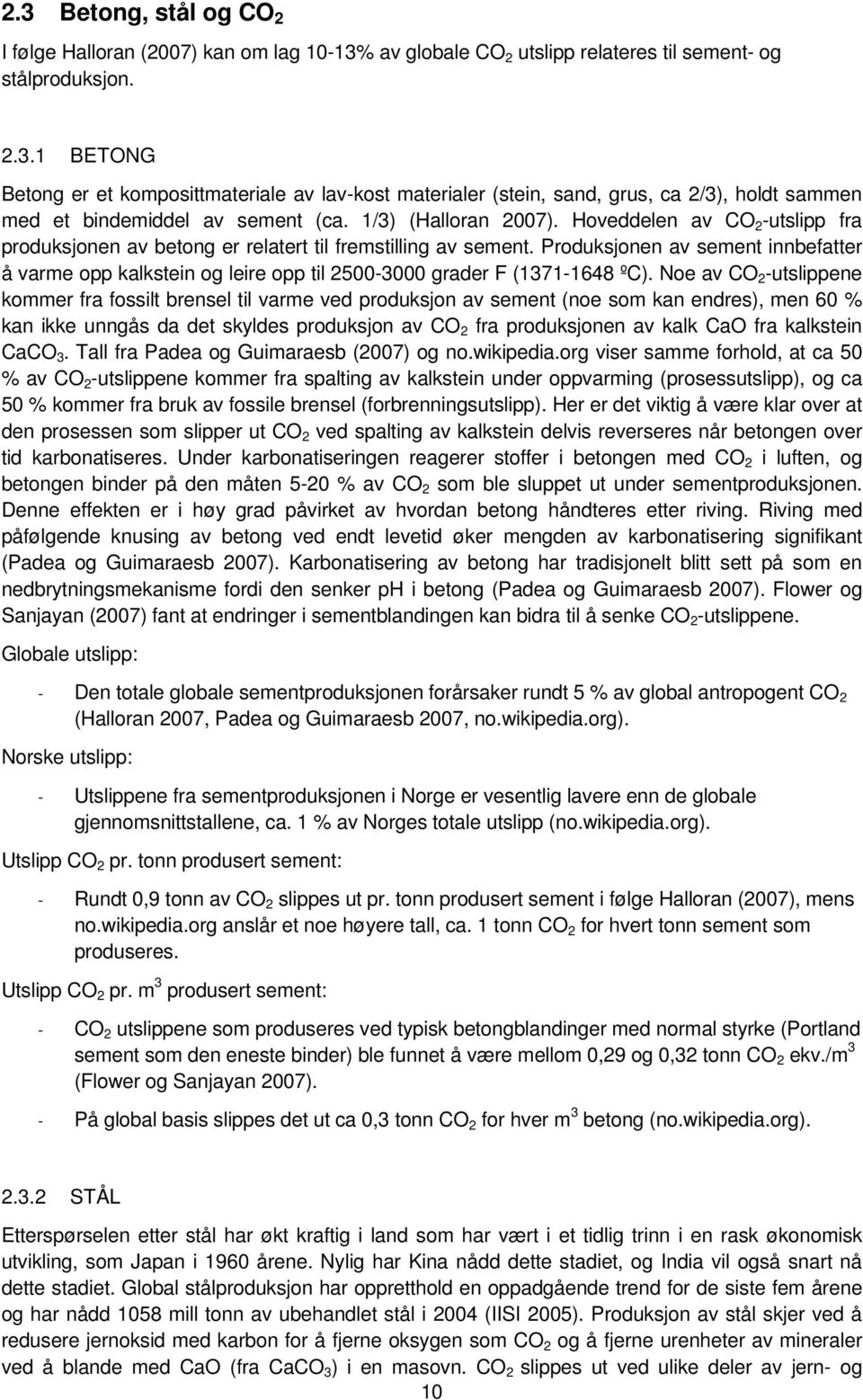 Produksjonen av sement innbefatter å varme opp kalkstein og leire opp til 2500-3000 grader F (1371-1648 ºC).