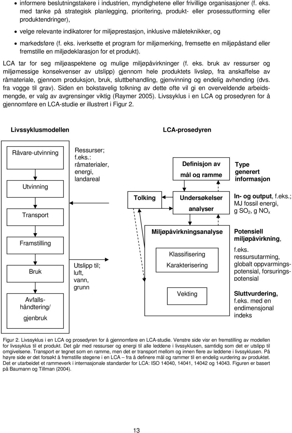 eks. iverksette et program for miljømerking, fremsette en miljøpåstand eller fremstille en miljødeklarasjon for et produkt). LCA tar for seg miljøaspektene og mulige miljøpåvirkninger (f. eks.