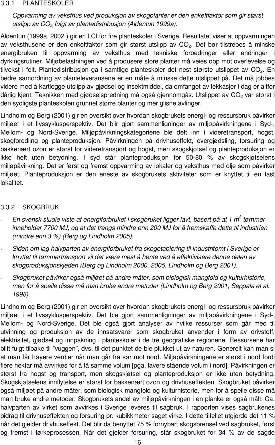 Det bør tilstrebes å minske energibruken til oppvarming av veksthus med tekniske forbedringer eller endringer i dyrkingsrutiner.