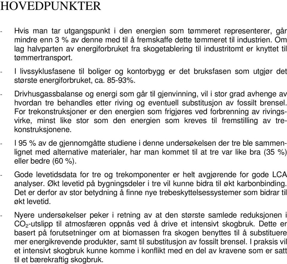 - I livssyklusfasene til boliger og kontorbygg er det bruksfasen som utgjør det største energiforbruket, ca. 85-93%.