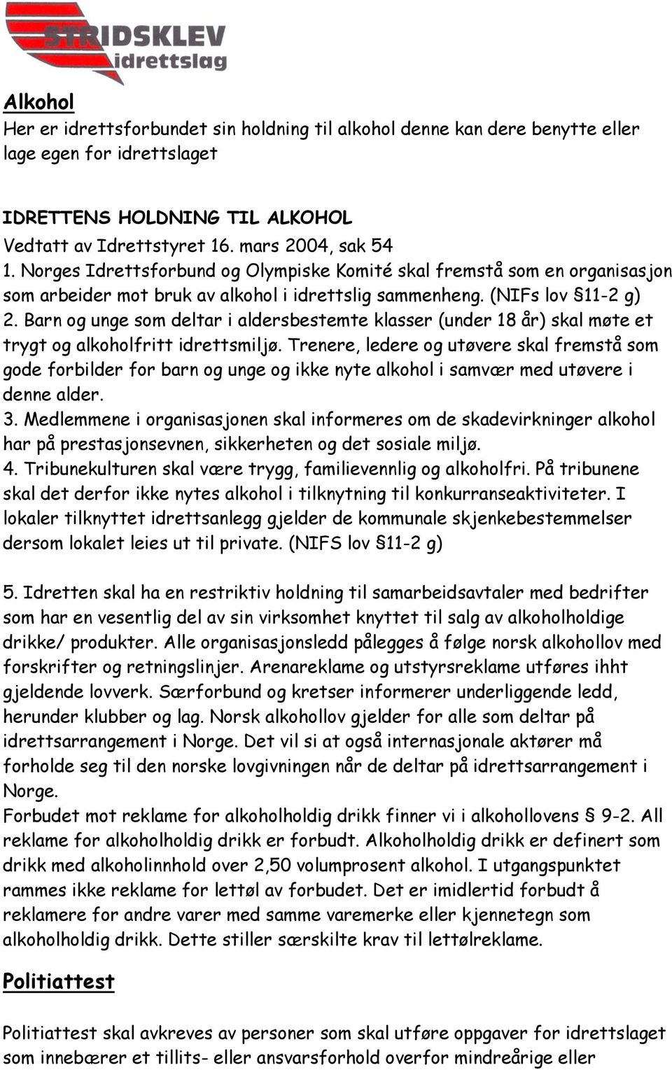 Barn og unge som deltar i aldersbestemte klasser (under 18 år) skal møte et trygt og alkoholfritt idrettsmiljø.