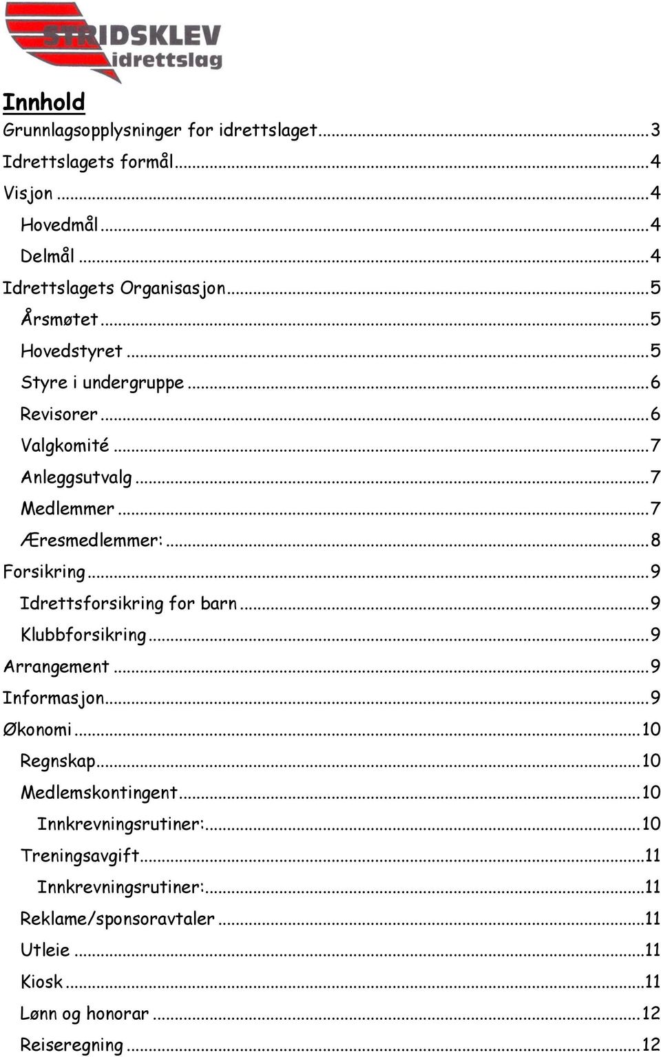 .. 8 Forsikring... 9 Idrettsforsikring for barn... 9 Klubbforsikring... 9 Arrangement... 9 Informasjon... 9 Økonomi... 10 Regnskap... 10 Medlemskontingent.