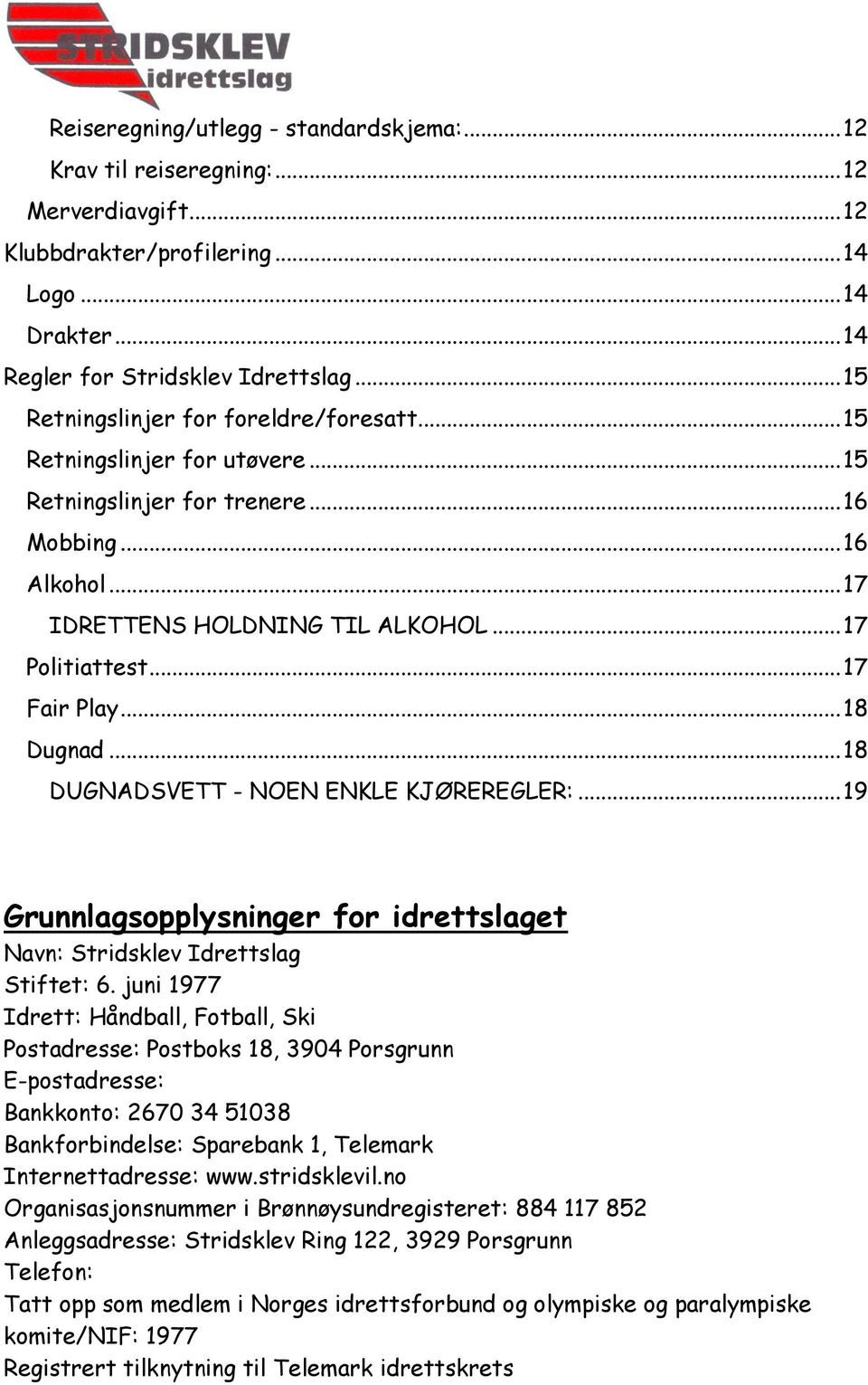 .. 17 Fair Play... 18 Dugnad... 18 DUGNADSVETT - NOEN ENKLE KJØREREGLER:... 19 Grunnlagsopplysninger for idrettslaget Navn: Stridsklev Idrettslag Stiftet: 6.