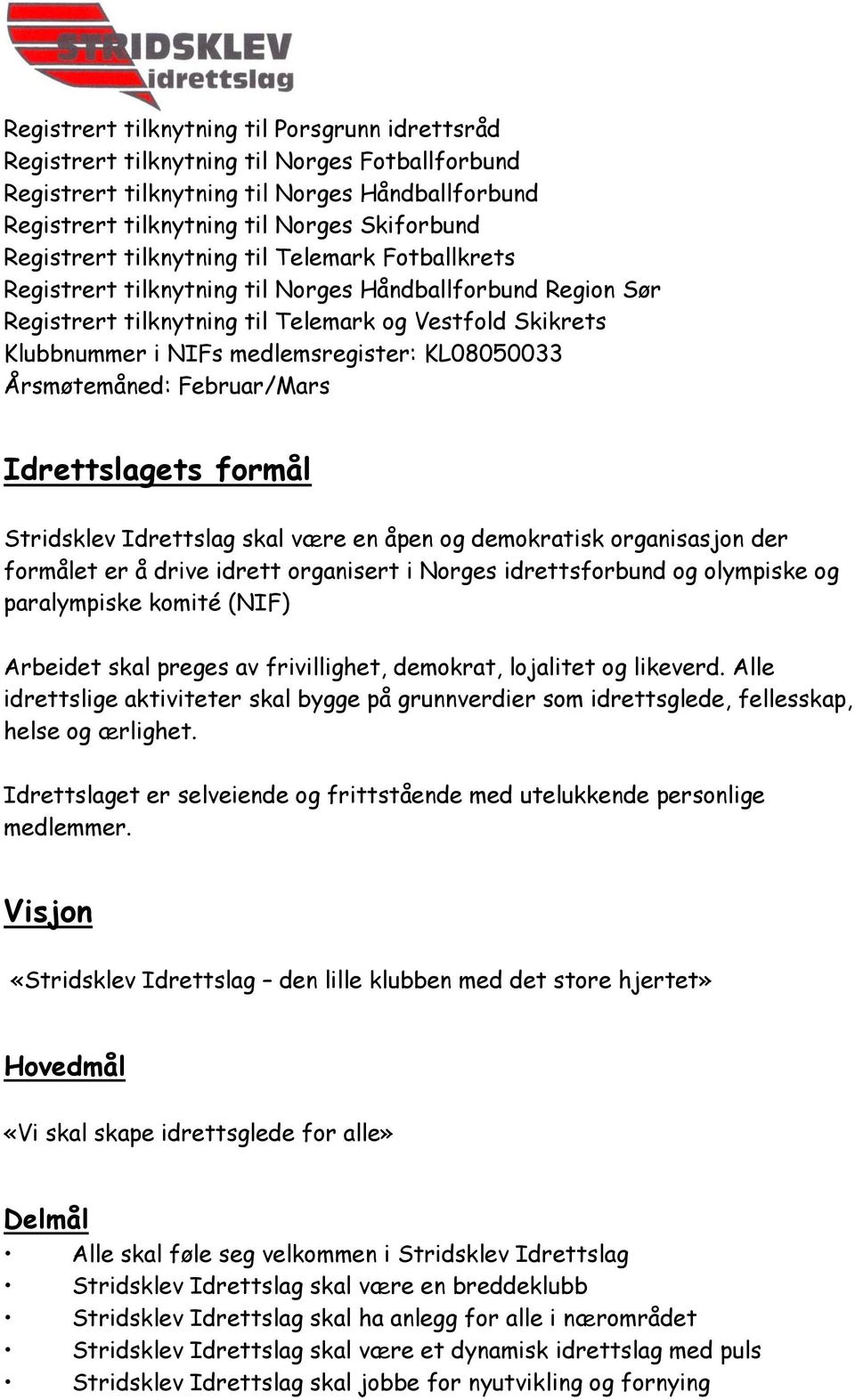 medlemsregister: KL08050033 Årsmøtemåned: Februar/Mars Idrettslagets formål Stridsklev Idrettslag skal være en åpen og demokratisk organisasjon der formålet er å drive idrett organisert i Norges