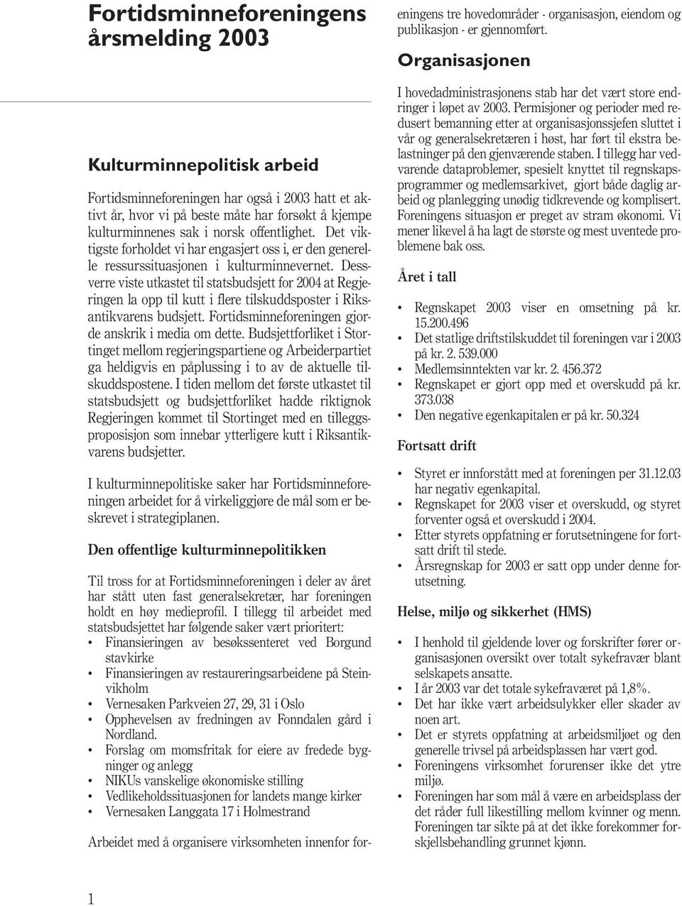 Dess - verre viste utkastet til statsbudsjett for 2004 at Regje - ringen la opp til kutt i flere tilskuddsposter i Riks - antikvarens budsjett.