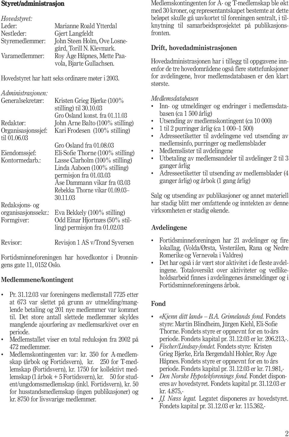 fra 01.11.03 Redaktør: John Arne Balto (100% stilling) Organisasjonssjef: Kari Frodesen (100% stilling) til 01.06.03 Gro Osland fra 01.08.03 Eiendomssjef: Kontormedarb.