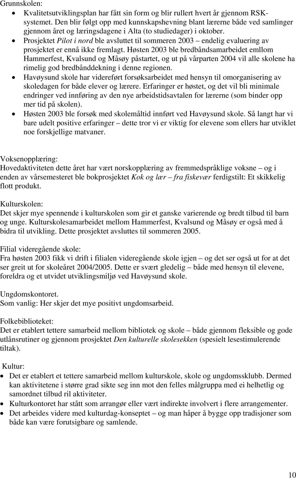 Prosjektet Pilot i nord ble avsluttet til sommeren 2003 endelig evaluering av prosjektet er ennå ikke fremlagt.