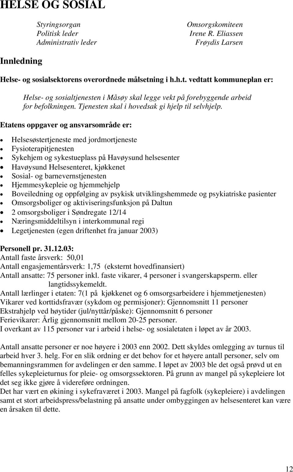 Etatens oppgaver og ansvarsområde er: Helsesøstertjeneste med jordmortjeneste Fysioterapitjenesten Sykehjem og sykestueplass på Havøysund helsesenter Havøysund Helsesenteret, kjøkkenet Sosial- og